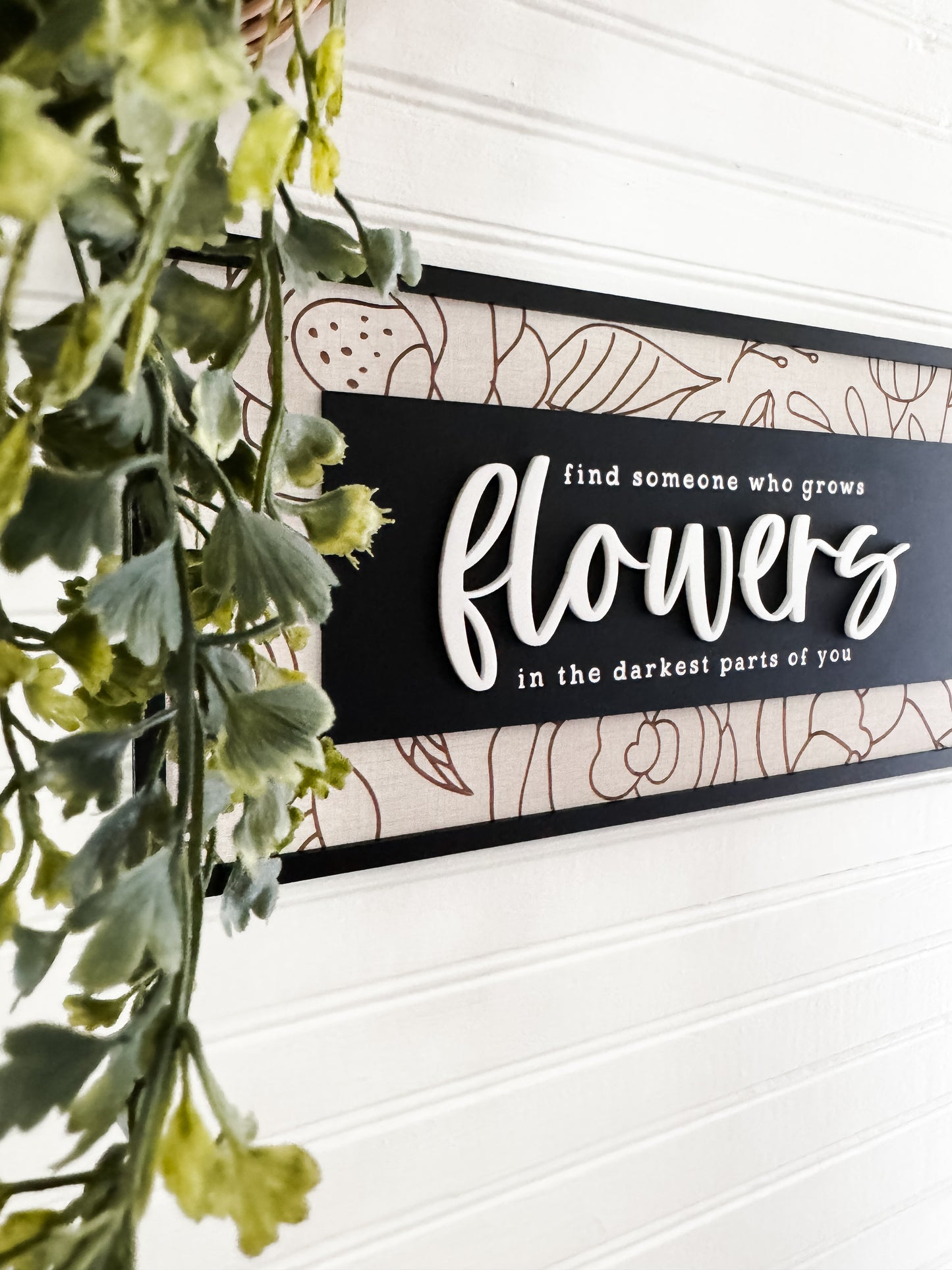 Find Someone Who Grows Flowers in the Darkest Parts of You | Framed Sign | Hanging Sign | Handmade